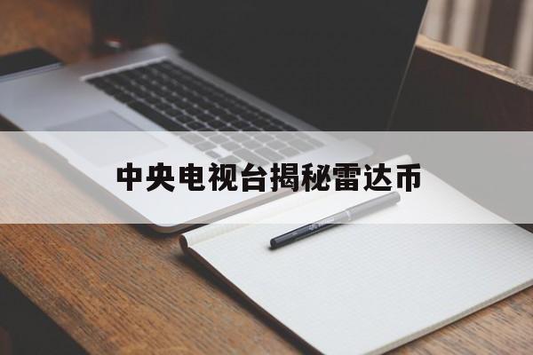 中央电视台揭秘雷达币(中央电视台揭秘雷达币骗局) 中央电视台揭秘雷达币(中央电视台揭秘雷达币骗局)