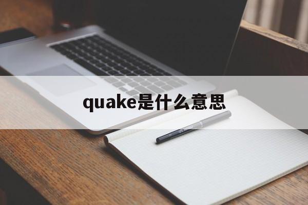 quake是什么意思(earfquake是什么意思) quake是什么意思(earfquake是什么意思)