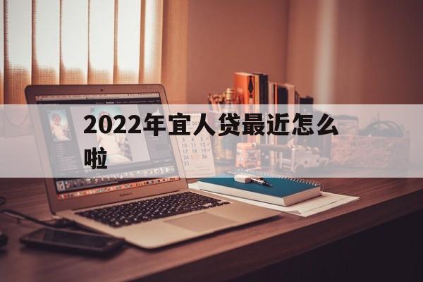 2022年宜人贷最近怎么啦(2020年宜人贷借钱亲身经历) 2022年宜人贷最近怎么啦(2020年宜人贷借钱亲身经历)