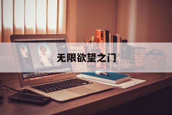 无限欲望之门(无限欲望之门,作者剑扼虚空) 无限欲望之门(无限欲望之门,作者剑扼虚空)