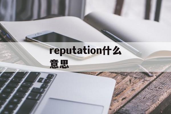 包含reputation什么意思的词条